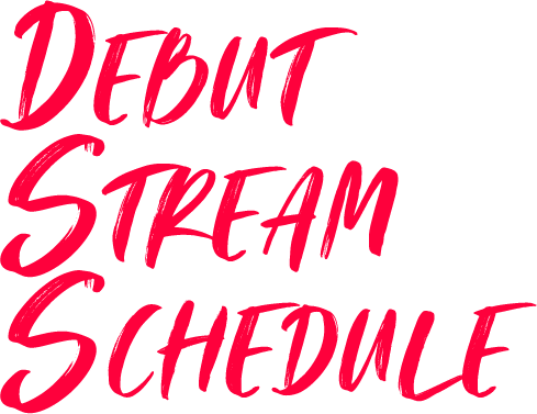 DEBUT STREAM SCHEDULE